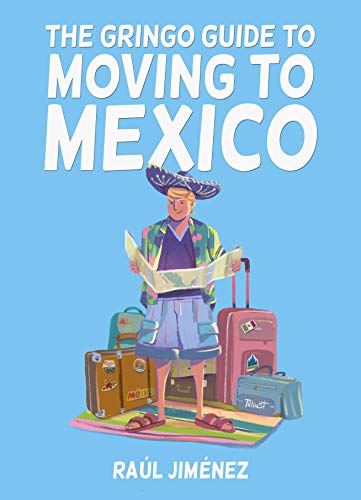 The Gringo Guide To Moving To Mexico.: Everything You Need To Know Before Moving To Mexico. (All about Mexico.)