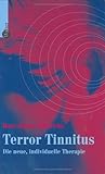 Terror Tinnitus. Die neue, individuelle Therapie