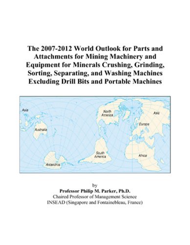 The 2007-2012 World Outlook for Parts and Attachments for Mining Machinery and Equipment for Minerals Crushing, Grinding, Sorting, Separating, and ... Excluding Drill Bits and Portable Machines
