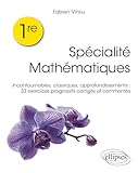  Spécialité mathématiques 1re: Incontournables, classiques, approfondissements : 33 exercices progressifs corrigés et commentés