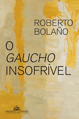 O gaucho insofrível - Bolaño, Roberto