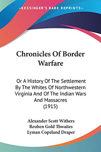 Chronicles Of Border Warfare: Or A History Of The Settlement By The Whites Of Northwestern Virginia And Of The Indian Wars And Massacres (1915)