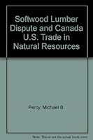 Softwood Lumber Dispute and Canada U.S. Trade in Natural Resources 0886450578 Book Cover