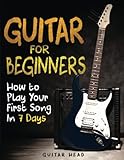 Guitar for Beginners: How to Play Your First Song In 7 Days Even If You've Never Picked Up A Guitar