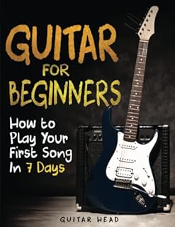 Guitar for Beginners: How to Play Your First Song In 7 Days Even If You've Never Picked Up A Guitar