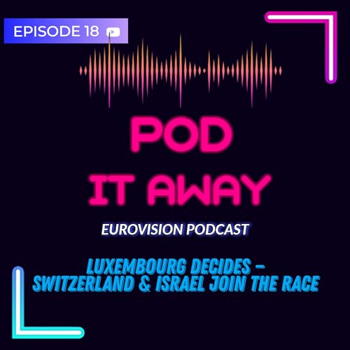 Pod it Away_ Ep.18 - Luxembourg decides - Switzerland & Israel join the race