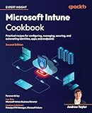 Microsoft Intune Cookbook: Practical recipes for configuring, managing, securing, and automating identities, apps, and endpoints