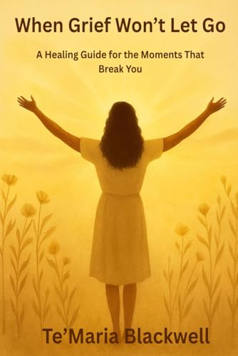When Grief Won't Let Go: A Healing Guide for the Moments That Break You