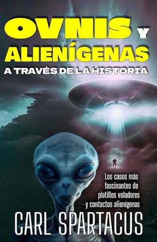 OVNIS y Alienígenas a través de la Historia: Los casos más fascinantes de platillos voladores y contactos alienígenas (Spanish Edition)