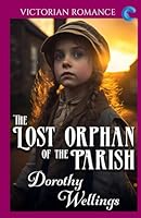 The Lost Orphan of the Parish: Victorian Romance (Dorothy Wellings' Victorian Romance) B0F5VV61T6 Book Cover
