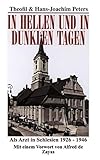 In hellen und in dunklen Tagen: Als Arzt in Schlesien 1926-1946 - Theofil Peters, Hans-Joachim Peters Vorwort: Alfred de Zayas 