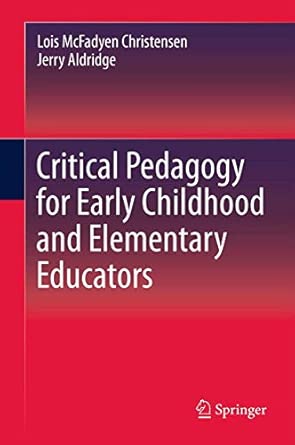 Critical Pedagogy for Early Childhood and Elementary Educators 2013th Edition book cover