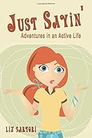Just Sayin': Adventures in an Active Life 1671975545 Book Cover