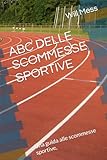 ABC DELLE SCOMMESSE SPORTIVE: Una guida alle scommesse sportive, la storia e come sono cambiate nel tempo le scommesse, tecniche e storia dei vari metodi di scommesse