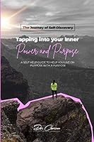 The Journey of Self-Discovery: Tapping into your Inner Power and Purpose: A Self Help Guide to help you live on purpose with a purpose 1098317335 Book Cover