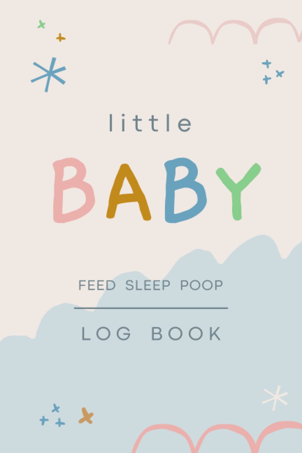 Little Baby Feed Sleep Poop Log Book: Newborn Tracker Journal For New Parents