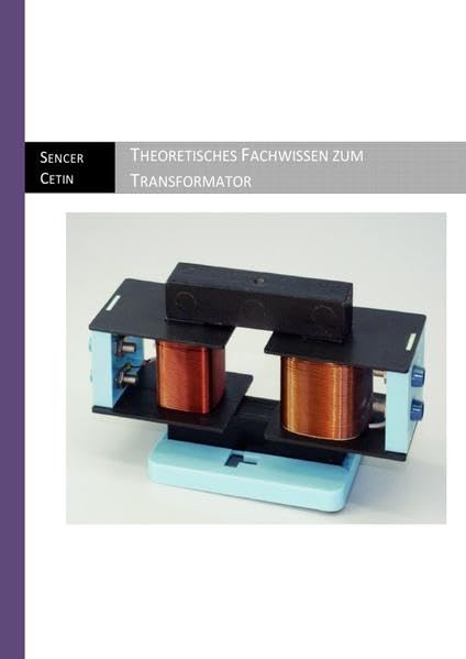 Theoretisches Fachwissen zum Transformator: Basiswissen zum Transformator. Leichte, Schülerfreundliche Sprache, Ideal als Begleitwerk für ein Elektrotechnik Studium.