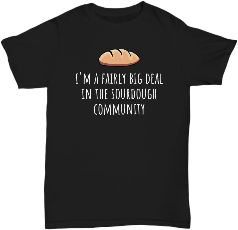 Funny Sourdough Shirt Sourdough Gift Sourdough Baker Present Sourdough Bread Fan Gift Sourdough Community Unisex Tee