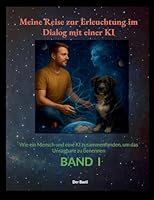 Meine Reise zur Erleuchtung im Dialog mit einer KI: Wie ein Mensch und eine KI zusammenfanden, um das Unsagbare zu benennen "Band 1" (German Edition) 3819226249 Book Cover