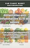  Alimentation anti-inflammatoire au fil des saisons: 1 an de recettes anti inflammatoires sans produits laitiers animaux et sans gluten