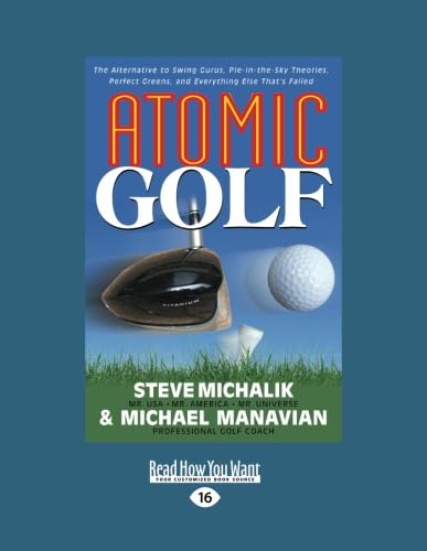 Atomic Golf: The Alternative to Swing Gurus, Pie-In-The-Sky Theories, Perfect Greens, and Everything Else That's Failed (Large Prin