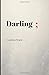 Darling;: A poetry book for those who need to hear what they cannot say.