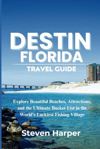 Destin, Florida Travel Guide: Explore Beautiful Beaches, Attractions, and the Ultimate Bucket List in the World's Luckiest Fishing Village