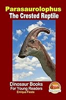 Parasaurolophus - The Crested Reptile 1507689721 Book Cover
