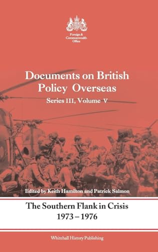 The Southern Flank in Crisis, 1973-1976: Series III, Volume V: Documents on British Policy Overseas (Whitehall Histories)