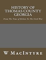 History of Thomas County Georgia: From The Time of DeSoto To The Civil War 1484860594 Book Cover