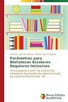 Parâmetros para Bibliotecas Escolares Regulares Inclusivas: Uma proposta a partir da análise das bibliotecas das escolas da rede municipal da cidade do Rio Grande - RS 3639611780 Book Cover