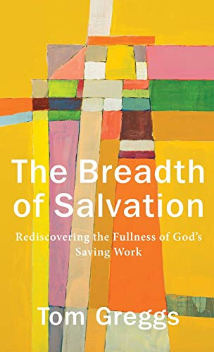 The Breadth of Salvation: Rediscovering the Fullness of God's Saving Work