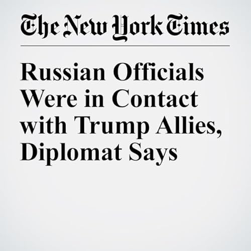 Russian Officials Were in Contact with Trump Allies, Diplomat Says cover art