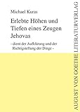  Erlebte Höhen und Tiefen eines Zeugen Jehovas: dient der Aufklärung und der Richtigstellung der Dinge (August von Goethe Literaturverlag)