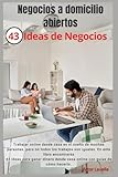 Negocios a domicilio abiertos 43 Ideas de Negocios: Trabajar online desde casa es el sueño de muchas personas, pero no todos los trabajos son iguales. En este libro encontrarás 43 ideas