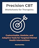 Precision CBT Worksheets for Therapists: Customizable, Modular, and Adaptive Tools for Targeted Mental Health Interventions