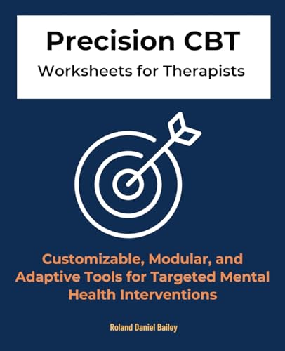 Precision CBT Worksheets for Therapists: Customizable, Modular, and Adaptive Tools for Targeted Mental Health Interventions
