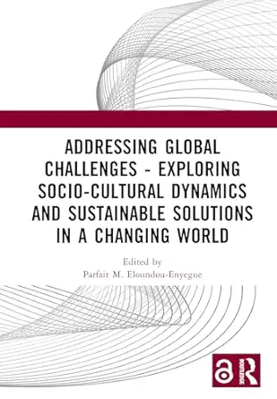 Addressing Global Challenges - Exploring Socio-Cultural Dynamics and Sustainable Solutions in a Changing World: Proceedings of International Symposium ... 2023, August 11-13, 2023, Macau, China) book cover
