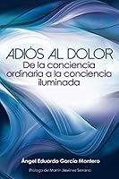 Adiós al Dolor: De la Conciencia Ordinaria a la Conciencia Iluminada (Spanish Edition) 9801290005 Book Cover