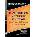  [(Handbook on Metabolic Syndrome: Classification, Risk Factors and Health Impact)] [Author: Christopher M. Lopez Garcia] published on (January, 2013)