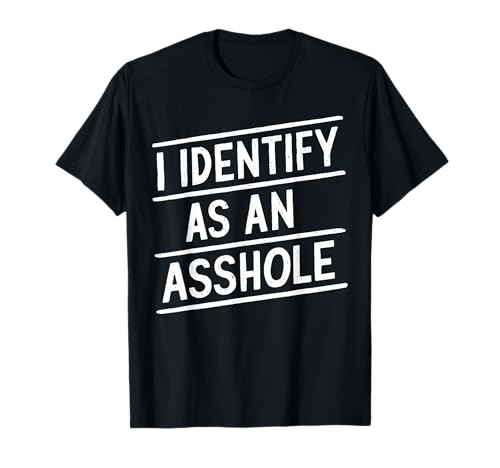 I Identify As an Asshole Funny Sarcasm Meme T-Shirt