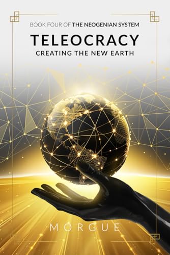 Teleocracy: Creating the New Earth (The Neogenian System)
