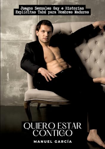 Quiero estar contigo: Juegos Sexuales Gay e Historias Explícitas Tabú para Hombres Maduros (Spanish Edition)