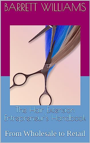 The Hair Extension Entrepreneur's Handbook: From Wholesale to Retail (Tresses Unleashed: The Art of Hair Extensions)
