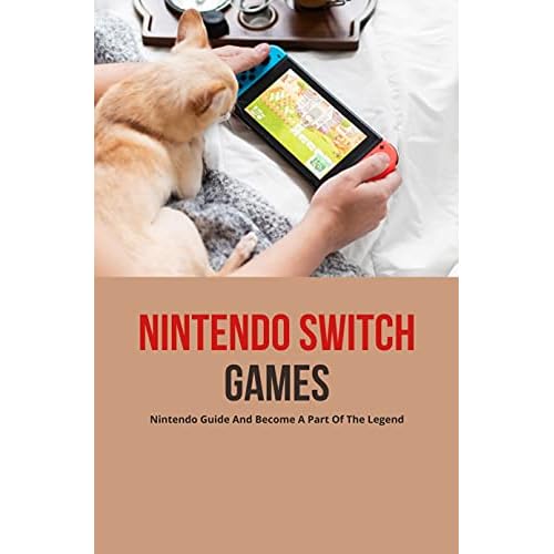 Nintendo Switch Games: Nintendo Guide And Become A Part Of The Legend: Nintendo Switch Buying Guide (English Edition)