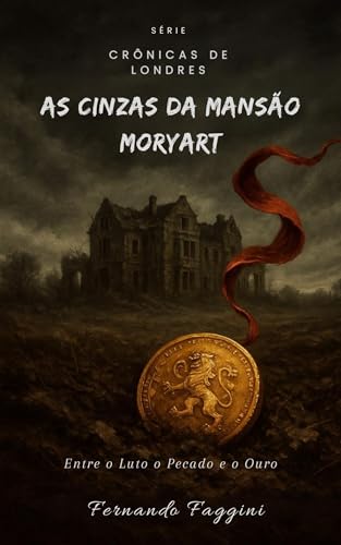 As Cinzas da Casa Moriarty : Entre Luto, Pecado e Ouro (As Crônicas de Londres Livro 1)