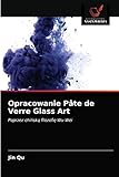  Opracowanie Pâte de Verre Glass Art: Poprzez chińską filozofię Wu Wei: Poprzez chi¿sk¿ filozofi¿ Wu Wei