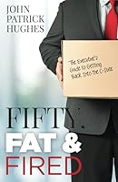Fifty, Fat & Fired: The Executive’s Guide to Getting Back Into the C-Suite 1958820784 Book Cover