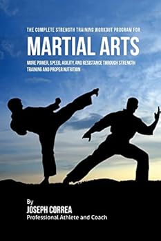 Paperback The Complete Strength Training Workout Program for Martial Arts: More power, speed, agility, and resistance through strength training and proper nutri Book
