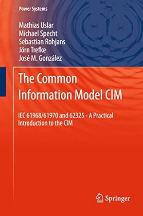 The Common Information Model CIM: IEC 61968/61970 and 62325 - A practical introduction to the CIM: 0 2012th Edition The Common Information Model CIM: IEC 61968/61970 and 62325 - A practical introduction to the CIM: 0 2012th Edition book cover